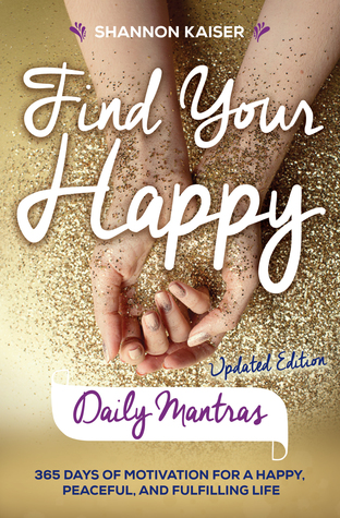 Find Your Happy Daily Mantras: 365 Days of Motivation for a Happy, Peaceful and Fulfilling Life