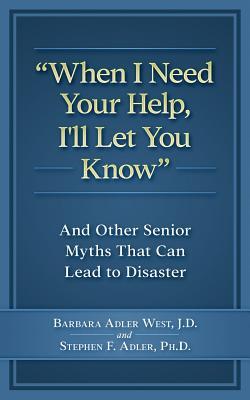 When I Need Your Help I'll Let You Know: And Other Senior Myths That Can Lead to Disaster