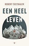 Een heel leven by Robert Seethaler Een heel leven by Robert Seethaler