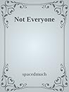 Not Everyone by spacedmuch