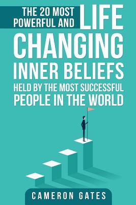 The 20 Most Powerful and Life Changing Inner Beliefs Held by the Most Successful People in the World (Billionaire Habits, Advice, Mindset, Self Help and Motivation)