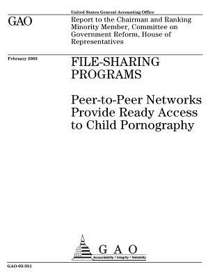 File-Sharing Programs: Peer-To-Peer Networks Provide Ready Access to Child Pornography