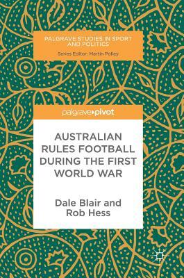 Australian Rules Football During the First World War (Palgrave Studies in Sport and Politics)