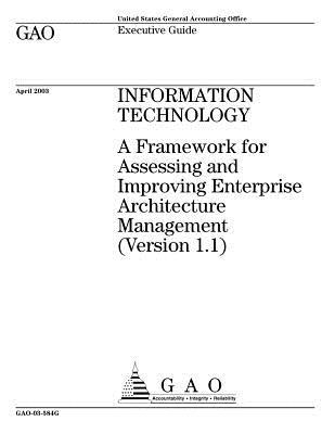 Gao-03-584g Information Technology: A Framework for Assessing and Improving Enterprise Architecture Management (Version 1.1) (Superseded by Gao-10-846g)