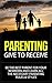 Parenting: Give to Receive - Be The Best Parent for Your Newborn and Learn All The Necessary Parenting Rules & Styles (parenting, parenting books, parenting ... styles, parenting rules, parenting newborn)