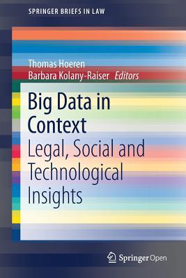 Big Data in Context: Legal, Social and Technological Insights (SpringerBriefs in Law)