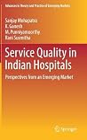 Service Quality in Indian Hospitals: Perspectives from an Emerging Market (Advances in Theory and Practice of Emerging Markets) Service Quality in Indian Hospitals: Perspectives from an Emerging Market (Advances in Theory and Practice of Emerging Markets)