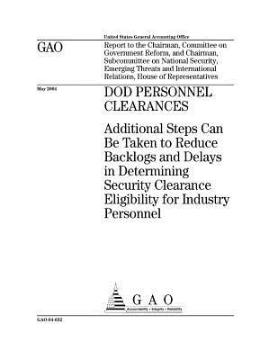 Dod Personnel Clearances: Additional Steps Can Be Taken to Reduce Backlogs and Delays in Determining Security Clearance Eligibility for Industry Personnel