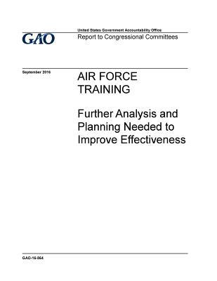 Air Force Training: Further Analysis and Planning Needed to Improve Effectiveness