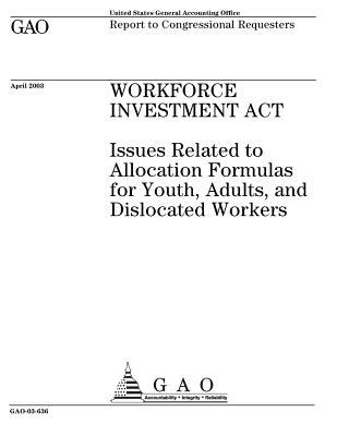 Workforce Investment ACT: Issues Related to Allocation Formulas for Youth, Adults, and Dislocated Workers