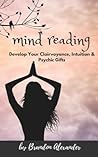 Mind Reading: In Pursuit of Developing Your Clairvoyance and Psychic Gifts