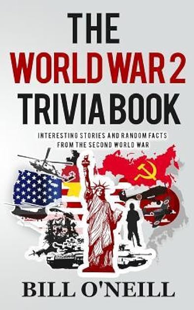 The World War 2 Trivia Book: Interesting Stories and Random Facts from the Second World War (Trivia War Books)