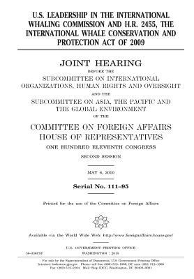 U.S. Leadership in the International Whaling Commission and H.R. 2455, the International Whale Conservation and Protection Act of 2009: Joint Hearing Before the Subcommittee on International Organizations, Human Rights, and Oversight and the Subcommittee