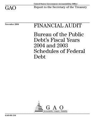 Gao-05-116 Financial Audit: Bureau of the Public Debt's Fiscal Years 2004 and 2003 Schedules of Federal Debt