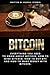 Bitcoin: Everything You Need to Know about Bitcoin, How to Mine Bitcoin, How to Buy Btc and How to Make Money with Bitcoin.