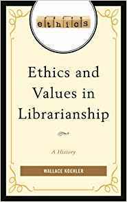 Ethics and Values in Librarianship: A History (Kindle Edition)
