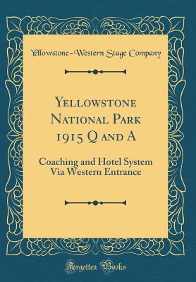 Yellowstone National Park 1915 Q and A: Coaching and Hotel System Via Western Entrance (Classic Reprint)