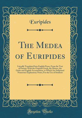 The Medea of Euripides: Literally Translated Into English Prose, From the Text of Porson; With the Original Greek, the Metres, the Order and English ... Explanatory Notes; For the Use of Students