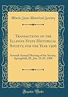 Transactions of the Illinois State Historical Society, for the Year 1906: Seventh Annual Meeting of the Society, Springfield, Ill., Jan. 24-25, 1906 (Classic Reprint)