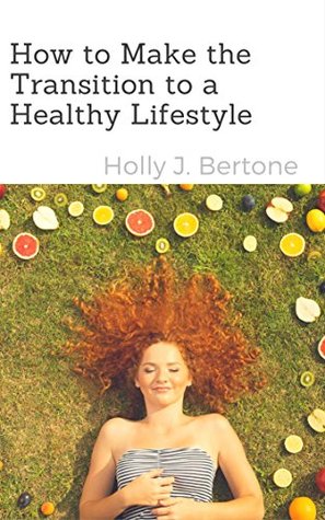 How to Make the Transition to a Healthy Lifestyle (Kindle Edition)