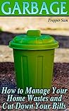 Garbage: How to Manage Your Home Wastes and Cut Down Your Bills: (Off Grid Living, Off Grid Homesteading)