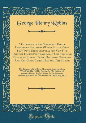 A Catalogue of the Superb and Useful Household Furniture (Which Is in the Very Best Taste Throughout), A Few Very Fine Original Italian Paintings, About One Thousand Ounces of Elegant Plate, Handsome