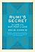 Rumi's Secret: The Life of the Sufi Poet of Love – A Breakthrough Biography of the Persian Mystic's Epic Journey and Spiritual Transformation
