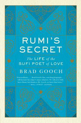 Rumi's Secret: The Life of the Sufi Poet of Love – A Breakthrough Biography of the Persian Mystic's Epic Journey and Spiritual Transformation