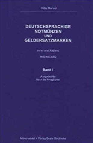 Deutschsprachige Notmünzen und Geldersatzmarken im In- und Ausland: 1840 bis 2002. Bände I
