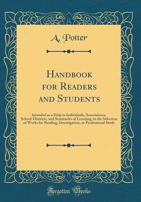 Handbook for Readers and Students: Intended as a Help to Individuals, Associations, School-Districts, and Seminaries of Learning, in the Selection of Works for Reading, Investigation, or Professional