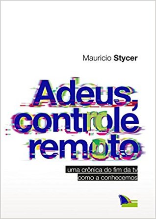 Adeus, Controle Remoto. Uma Crônica do Fim da TV Como a Conhecemos (Paperback)