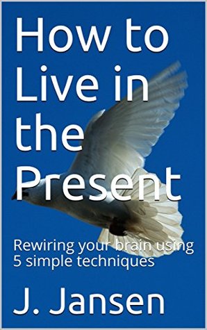 Live Free Live Now: Rewire Your Brain Using 5 Simple Techniques (Kindle Edition)
