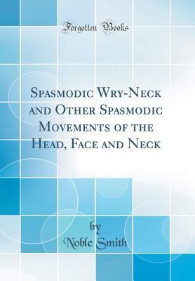 Spasmodic Wry-Neck and Other Spasmodic Movements of the Head, Face and Neck