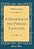A Grammar of the Persian Language (Classic Reprint)