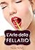 L'Arte della Fellatio (Italian Edition)