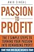 Passion To Profit: The 7 Simple Steps to Turning Your Passion into Rewarding Profit