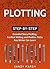 Plotting: Step-by-Step | Essential Story Plotting, Conflict Writing and Plotline Tricks Any Writer Can Learn (Writing Best Seller Book 4)