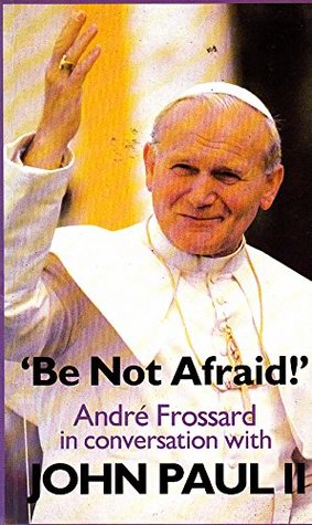 Be not afraid : André Frossard in conversation with Pope John Paul II