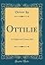 Ottilie: An Eighteenth Century Idyl (Classic Reprint)