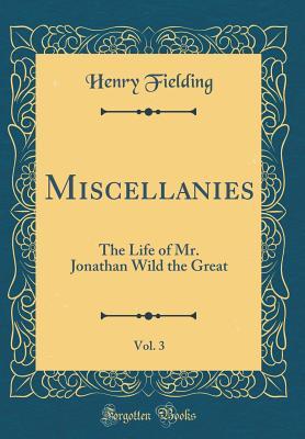 Miscellanies, Vol. 3: The Life of Mr. Jonathan Wild the Great