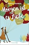 Morgen ist es Liebe by Monika Maifeld