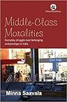 Middle-Class Moralities: Everyday Struggle over Belonging and Prestige in India Middle-Class Moralities: Everyday Struggle over Belonging and Prestige in India