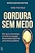 Gordura sem Medo: Por que a manteiga, a carne e o queijo devem fazer parte de uma dieta saudável.