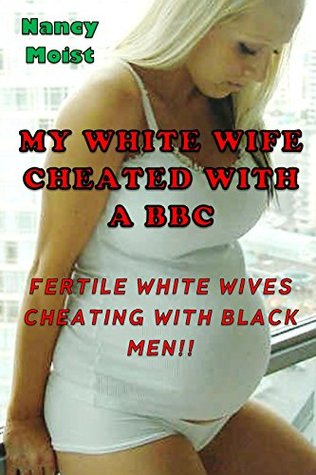 MY WHITE WIFE CHEATED WITH A BBC! by Nancy Moist