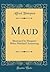 Maud: Illustrated by Margaret Helen Maitland Armstrong (Classic Reprint)