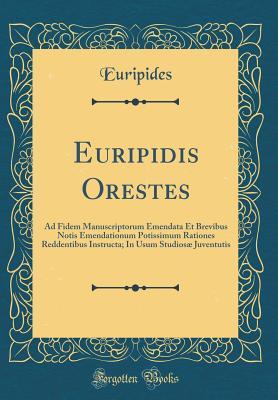 Euripidis Orestes: Ad Fidem Manuscriptorum Emendata Et Brevibus Notis Emendationum Potissimum Rationes Reddentibus Instructa; In Usum Studiosæ Juventutis