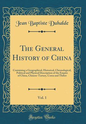 The General History of China, Vol. 1: Containing a Geographical, Historical, Chronological, Political and Physical Description of the Empire of China, Chinese-Tartary, Corea and Thibet (Classic Reprin
