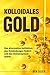 Kolloidales Gold: Das alternative Heilmittel, das Entzündungen lindert und das Immunsystem stärkt. (German Edition)