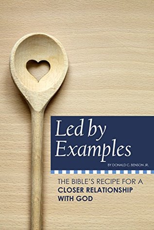 Led By Examples: The Bible's Recipe for a Closer Relationship with God (Kindle Edition)