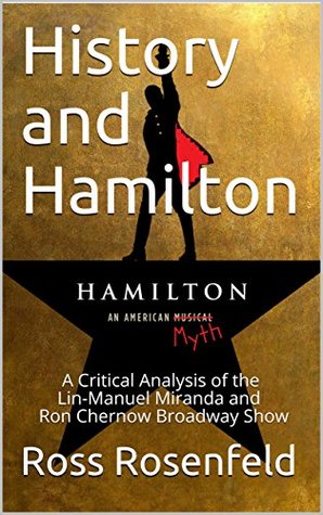 History and Hamilton: Is Lin-Manuel Miranda and Ron Chernow's Hamilton Accurate? A Song by Song Analysis of the History Portrayed in the Broadway Show (Kindle Edition)